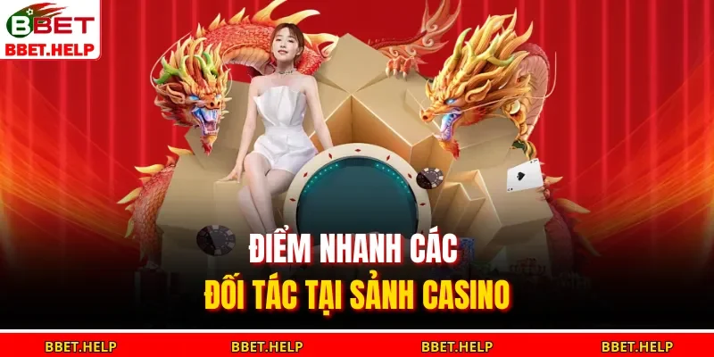 Casino Bbet 3 Điểm nhanh các đối tác tại sảnh casinoĐiểm nhanh các đối tác tại sảnh casino