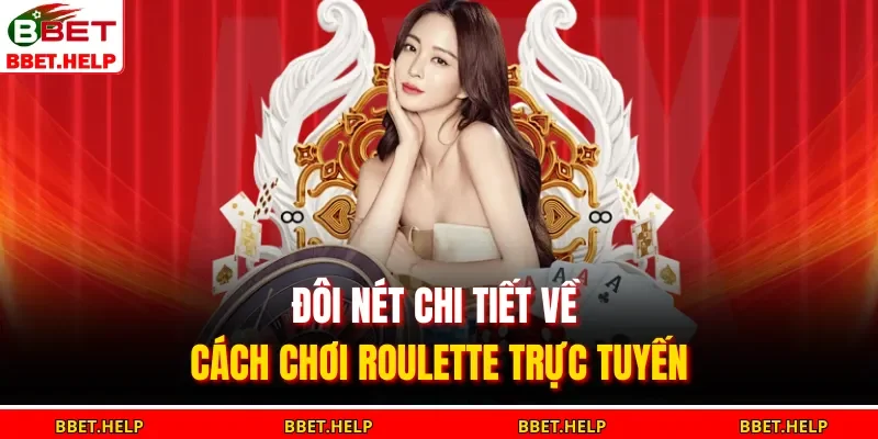 Cách Chơi Roulette – Quay Số Chuẩn Xác, Nhận Lộc Mỗi Ngày 1 Đôi nét chi tiết về cách chơi Roulette trực tuyến