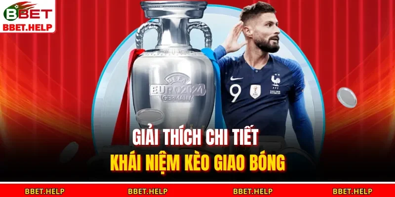 Kèo Giao Bóng – Dự Đoán Nhanh Ăn Kèo Ngay Từ Đầu Tham Gia 1 Giải thích chi tiết khái niệm kèo giao bóng