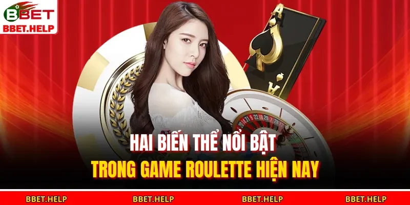 Cách Chơi Roulette – Quay Số Chuẩn Xác, Nhận Lộc Mỗi Ngày 3 Hai biến thể nổi bật trong game Roulette hiện nay