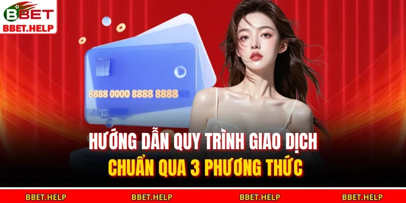 Nạp Tiền Bbet 2 Hướng dẫn quy trình giao dịch chuẩn qua 3 phương thức