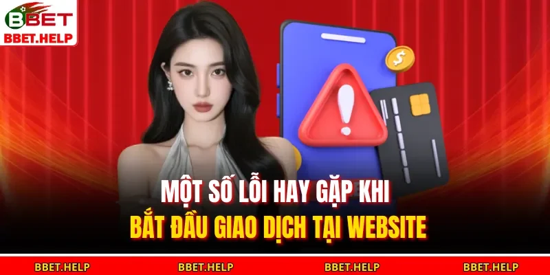 Nạp Tiền Bbet 3 Một số lỗi hay gặp khi bắt đầu giao dịch tại website